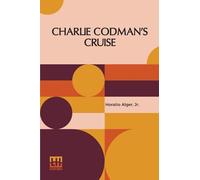 Charlie Codman s Cruise: A Story For Boys