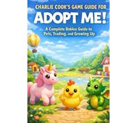 Charlie Cook’s Game Guide for Adopt Me: A Complete Roblox Guide to Pets, Trading, and Growing Up (Charlie Cook's Roblox Game Guides)