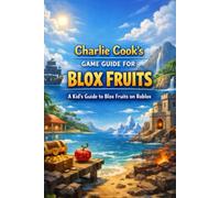 Charlie Cook’s Game Guide for Blox Fruits: A kids guide to adventure, learning, and growing stronger in Blox Fruits (Charlie Cook's Roblox Game Guides)