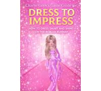 Charlie Cook’s Game Guide for Dress to Impress: How to Dress Smart and Shine on the Roblox Runway (Charlie Cook's Roblox Game Guides)