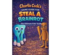 Charlie Cook’s Game Guide for Steal a Brainrot: The Ultimate Kids’ Guide (Charlie Cook's Roblox Game Guides)