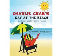 Charlie Crab's Day at the Beach: A delightful story told in rhyme