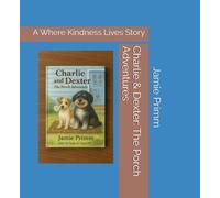 Charlie & Dexter: The Porch Adventures: A Where Kindness Lives Story