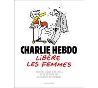 Charlie Hebdo libère les femmes: Un demi-siècle d'articles et de dessins sur les droits des femmes