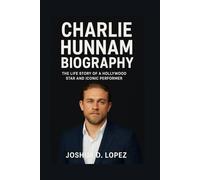 CHARLIE HUNNAM BIOGRAPHY: The Life Story Of A Hollywood Star And Iconic Performer