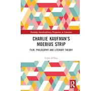 Charlie Kaufman’s Möbius Strip: Film, Philosophy and Literary Theory (Routledge Interdisciplinary Perspectives on Literature)