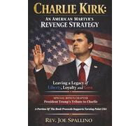 CHARLIE KIRK: AN AMERICAN MARTYR'S REVENGE STRATEGY: Leaving A Legacy Of Liberty, Loyalty And Love