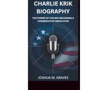 CHARLIE KIRK BIOGRAPHY: THE POWER OF THE MIC-BECOMING A CONSERVATIVE MEDIA STAR