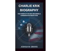 CHARLIE KIRK BIOGRAPHY: THE POWER OF THE MIC-BECOMING A CONSERVATIVE MEDIA STAR
