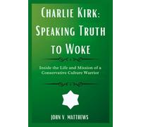 Charlie Kirk: Speaking Truth to Woke: Inside the Life and Mission of a Conservative Culture Warrior