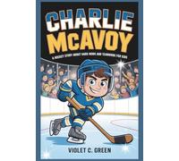 CHARLIE MCAVOY: A Hockey Story About Hard Work and Teamwork for Kids