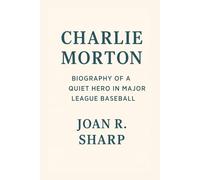 CHARLIE MORTON: Biography Of A Queit Hero In Major League Baseball