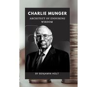 Charlie Munger: Architect of Enduring Wisdom: The life, wisdom, and investment genius of Charlie Munger