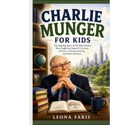 Charlie Munger for Kids: The Inspiring Story of the Wise Investor Who Taught the Value of Curiosity, Patience, Lifelong Learning, and Smart Decisions (Bright Minds for Kids)