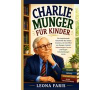 Charlie Munger für Kinder: Die inspirierende Geschichte des weisen Investors, der den Wert von Neugier, Geduld, lebenslangem Lernen und klugen Entscheidungen lehrte