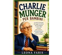 Charlie Munger per bambini: La storia avvincente del saggio investitore che ha insegnato il valore della curiosità, della pazienza, dell'apprendimento continuo e delle decisioni intelligenti.