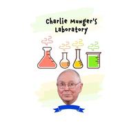 Charlie Munger’s Laboratory: The Worldly Wisdom of Investing, Happiness, and Designing Your Life with Tiny Experiments
