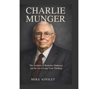 Charlie Munger: The Architect of Berkshire Hathaway and the Art of Long-Term Thinking