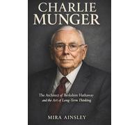 Charlie Munger: The Architect of Berkshire Hathaway and the Art of Long-Term Thinking