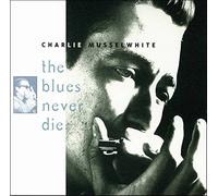 Charlie Musselwhite - Blues Never Die