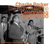 Charlie Parker - Birth Of Bebop - Celebrating Bird At 100 - Vol.1