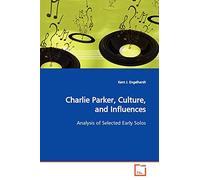 Charlie Parker, Culture, and Influences: Analysis of Selected Early Solos