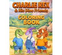 Charlie Rex & His Dino Friends Coloring Book: Fun Dinosaur Coloring Pages for Kids Ages 4-8 (Charlie Rex Coloring Books)