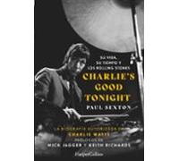 Charlie's Good Tonight. Su vida, su tiempo y los Rolling Stones: Su vida, su tiempo y los Rolling Stones (The Life, the Times, and the Rolling Stones) (HARPERCOLLINS NF)