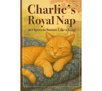 Charlie’s Royal Nap - 20 Spots to Snooze Like A King: A Very Sleepy Picture Book of A Very Sleep Cat