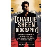Charlie Sheen Biography: From Hollywood Royalty to Tabloid Chaos - The Rise, Fall, and Reinvention of Charlie Sheen