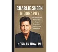 CHARLIE SHEEN BIOGRAPHY: From Hollywood’s Wild Child to a Story of Redemption, Resilience, and Reinvention
