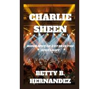 CHARLIE SHEEN: Biography Of A Star In The Spotlight