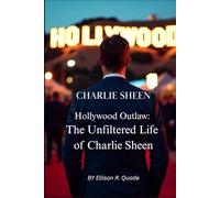 Charlie Sheen Hollywood Outlaw: The Unfiltered Life of Charlie Sheen
