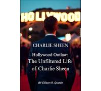 Charlie Sheen Hollywood Outlaw: The Unfiltered Life of Charlie Sheen