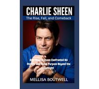 Charlie Sheen: The Rise, Fall, and Comeback: How Charlie Sheen Confronted His Demons and Found Purpose Beyond the Spotlight