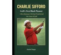 CHARLIE SIFFORD: Golf’s First Black Pioneer - A Revolutionary Life that Transformed the Game of Golf