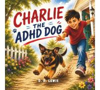 Charlie the ADHD Dog: A Children's Story About ADHD for Kids Ages 5 to 8, Starring a Distracted, Lovable Dog Who Helps Kids Build Focus, Self-Regulation, Manage Big Feelings, and Feel Understood