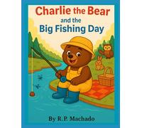 Charlie the Bear and The Big Fishing Day: A Fun & Colourful Children’s Book About a Bear Who Loves to Fish (Charlie the Bear Collection)
