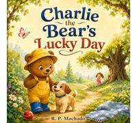 Charlie the Bear’s Lucky Day: A Sweet Forest Adventure About Friendship and Finding the Way Home (Charlie the Bear Collection)