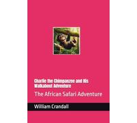 Charlie the Chimpanzee and His Walkabout Adventure: The African Safari Adventure
