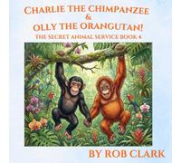 CHARLIE THE CHIMPANZEE & OLLY THE ORANGUTAN!: THE SECRET ANIMAL SERVICE BOOK 4