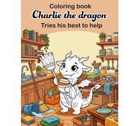Charlie the dragon - cute coloring book: tries his best to help (Charlie, Molly, Bonnie and Leo, cute baby animal-dragons coloring books)