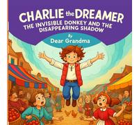 Charlie the Dreamer: The Invisible Donkey and the Disappearing Shadow: A funny children’s picture book and bedtime moral story about Charlie's ... in every story (Dear Grandma’s Stories)