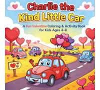 Charlie the Kind Little Car: A Fun Valentine Coloring & Activity Book for Kids Ages 4-8 (Little Valentine Adventures)