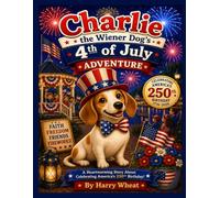 Charlie the Wiener Dog 4th of July Adventure: Celebrating America's 250th Birthday: 5 (A Charlie Adventure Book)