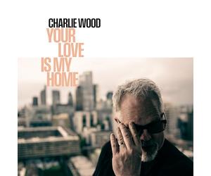 CHARLIE WOOD - YOUR LOVE IS MY HOME