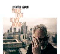 CHARLIE WOOD - YOUR LOVE IS MY HOME [Vinilo]