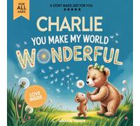 Charlie You Make My World Wonderful: A Personalized Bedtime Story Book All About You! (Custom Children's Book Gift)
