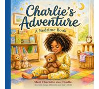 Charlie's Adventure: A Bedtime Book, Meet Charlotte aka Charlie She feels things differently and that's OKAY (The World Through Charlie's Eyes)