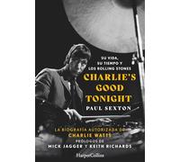 Charlie's Good Tonight. Su vida, su tiempo y los Rolling Stones: Su vida, su tiempo y los Rolling Stones (The Life, the Times, and the Rolling Stones) (HARPERCOLLINS NF)